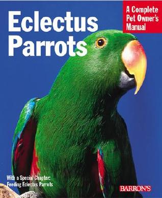 Eclectus Parrots: Everything about Purchase, Care, Feeding, and Housing by Katy Mcelroy