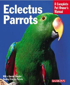 Eclectus Parrots: Everything about Purchase, Care, Feeding, and Housing by Katy Mcelroy