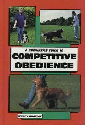 A Beginner's Guide to Competitive Obedience by Wendy Beasley