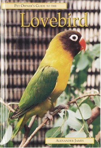 Pet Owners Guide to the Lovebird by Alexander James