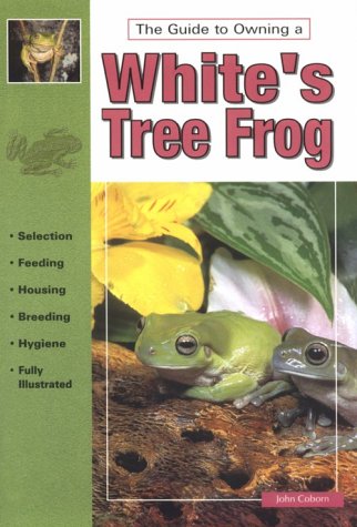 The Guide To Owning White's Tree Frog by John Coborn