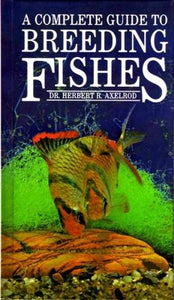 A Complete Guide to Breeding Aquarium Fishes by Herbert R. Axelrod