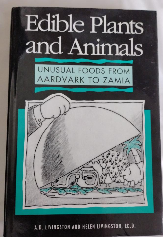 Edible Plants and Animals: Unusual Foods from Aardvark to Zamia by A D Livingston and Helen Livingston