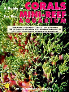 A Guide to Corals for the Mini-Reef Aquarium by Herbert R. Axelrod