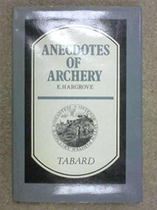 Anecdotes of Archery from the Earliest Ages to the Year 1791 by Ely Hargrove