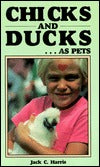 Chicks & Ducks As Pets by Jack C. Harris