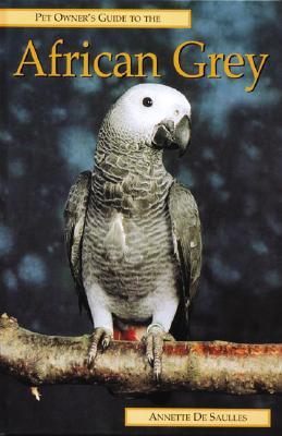 Pet Owner's Guide to the African Grey Parrot by Annette De Saulles