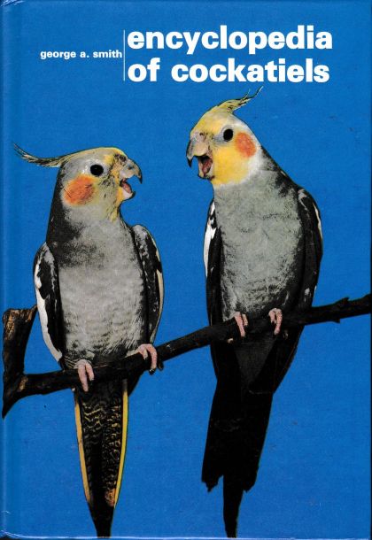 The Encyclopedia of Cockatiels by George A. Smith