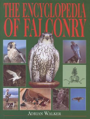 The Encyclopedia of Falconry by Adrian Walker