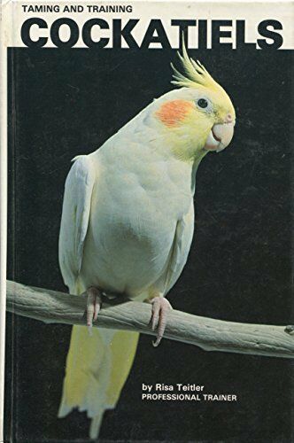 Taming and Training Cockatiels by Risa Teitler